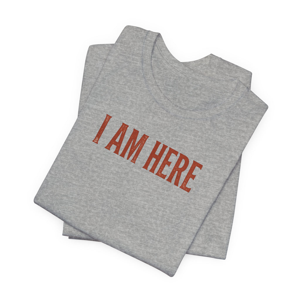 I Am Here T-Shirt — Minimalist Statement Tee