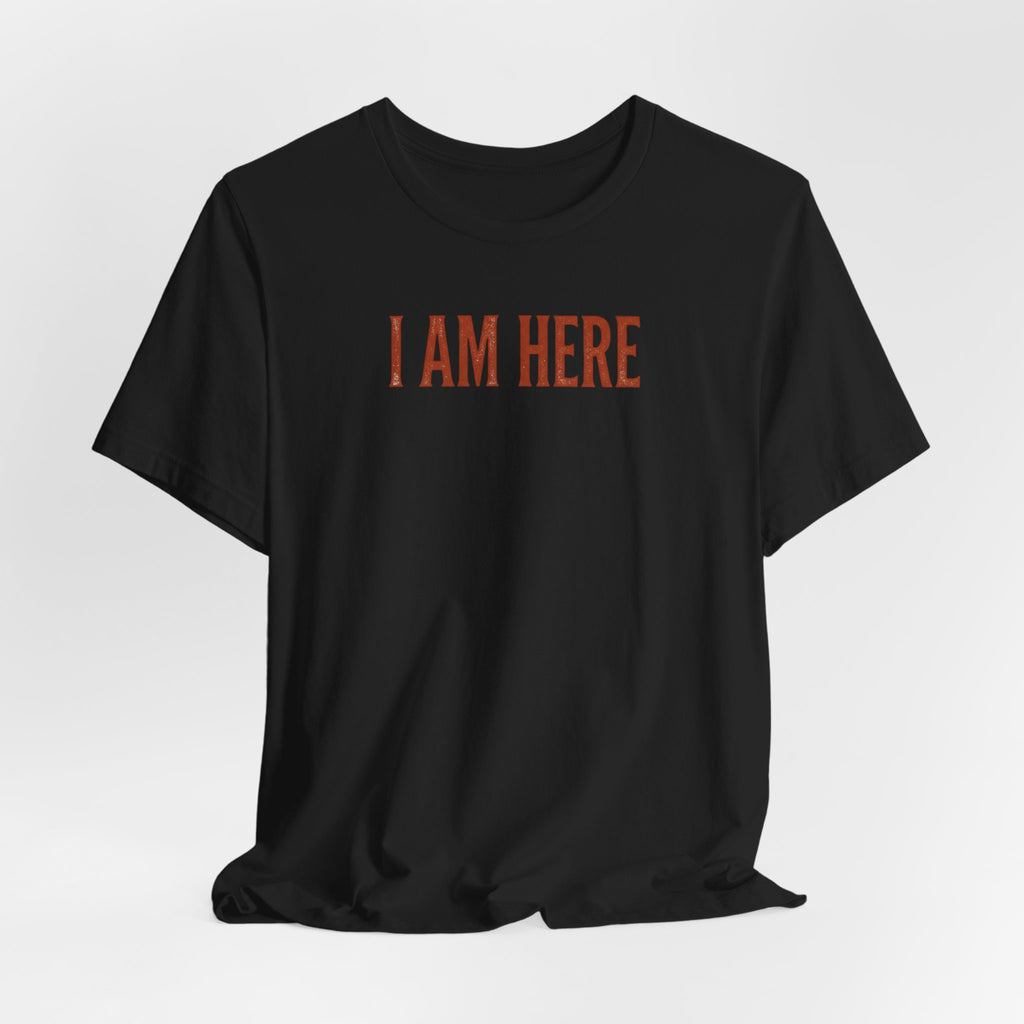 I Am Here T-Shirt — Minimalist Statement Tee