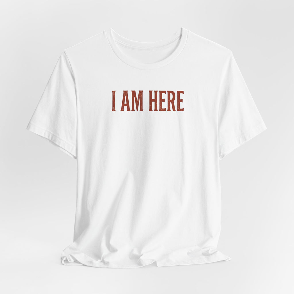 I Am Here T-Shirt — Minimalist Statement Tee
