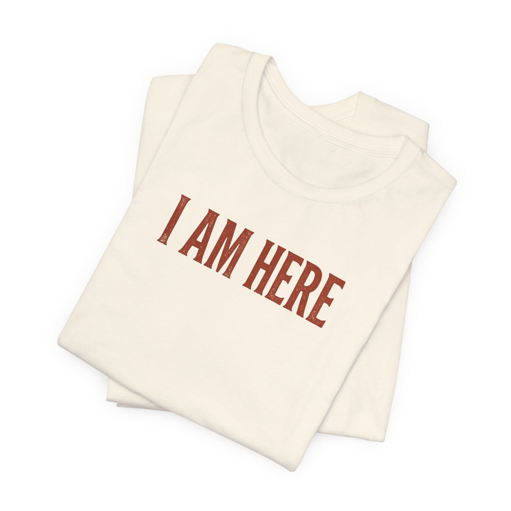 I Am Here T-Shirt — Minimalist Statement Tee
